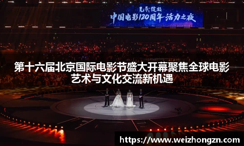 第十六届北京国际电影节盛大开幕聚焦全球电影艺术与文化交流新机遇