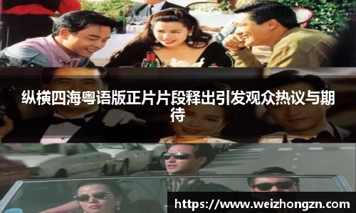 纵横四海粤语版正片片段释出引发观众热议与期待