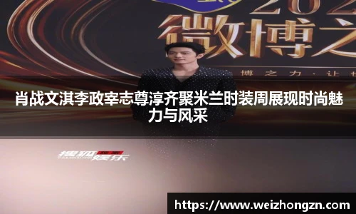 肖战文淇李政宰志尊淳齐聚米兰时装周展现时尚魅力与风采
