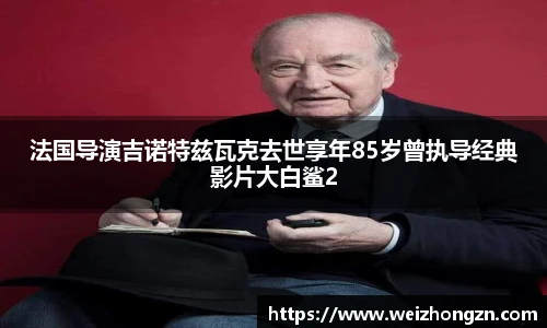 法国导演吉诺特兹瓦克去世享年85岁曾执导经典影片大白鲨2